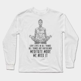 Meditation - Meditate More. We Need It Long Sleeve T-Shirt